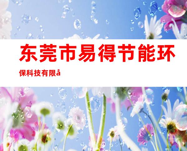 东莞市易得节能环保科技有限公司