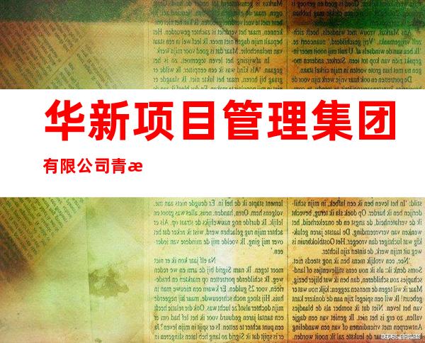 华新项目管理集团有限公司青海分公司