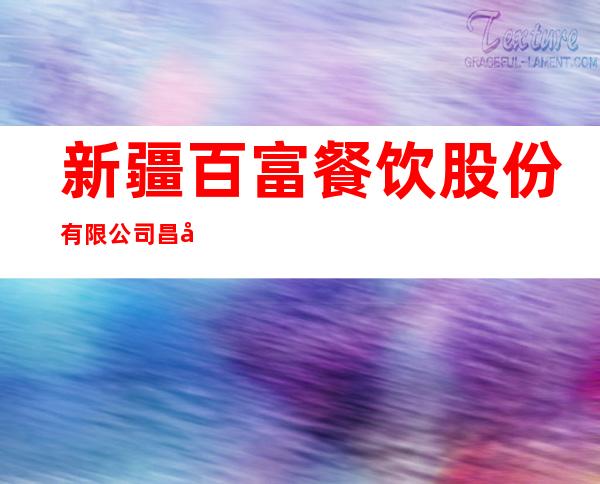 新疆百富餐饮股份有限公司昌吉市石河子路分公司